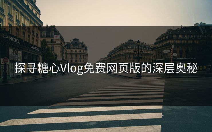 探寻糖心Vlog免费网页版的深层奥秘